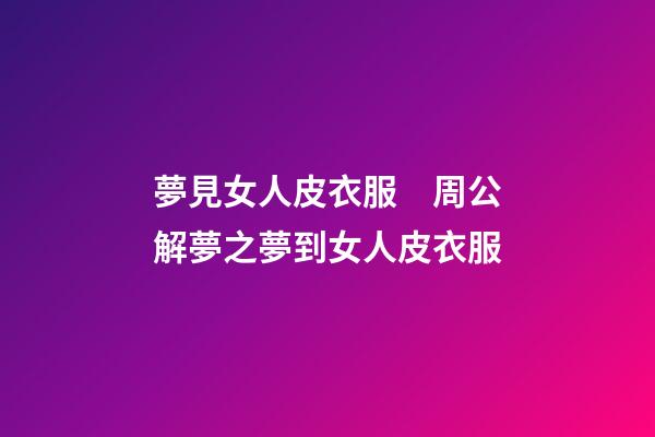 夢見女人皮衣服　周公解夢之夢到女人皮衣服